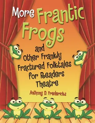 Ďalšie šialené žaby a iné úprimne zlomyseľné ľudové rozprávky pre divadlo čitateľov - More Frantic Frogs and Other Frankly Fractured Folktales for Readers Theatre
