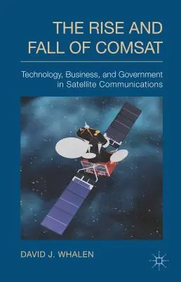 Vzostup a pád COMSAT-u: Technológia, obchod a vláda v satelitnej komunikácii - The Rise and Fall of COMSAT: Technology, Business, and Government in Satellite Communications