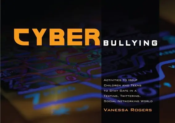 Kyberšikana: Aktivity, ktoré pomáhajú deťom a dospievajúcim zostať v bezpečí vo svete textových správ, Twitteru a sociálnych sietí - Cyberbullying: Activities to Help Children and Teens to Stay Safe in a Texting, Twittering, Social Networking World