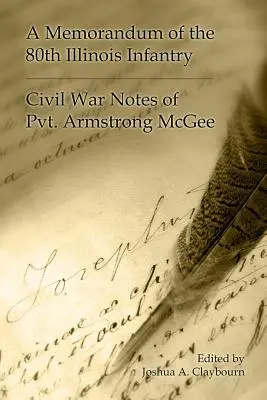 Pamätnica 80. pešieho pluku Illinois: Armgstrong McGee - A Memorandum of the 80th Illinois Infantry: Civil War Notes of Pvt. Armgstrong McGee