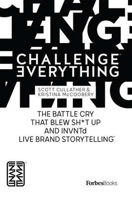 Forbesbooks: The Battle Cry That Blew Sh*t Up and Invntd Live Brand Storytelling - Forbesbooks: Challenge Everything: The Battle Cry That Blew Sh*t Up and Invntd Live Brand Storytelling
