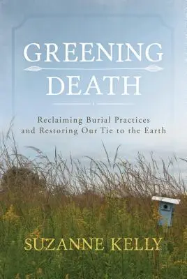 Zelená smrť: Znovuzískanie pohrebných zvykov a obnovenie nášho puta so Zemou - Greening Death: Reclaiming Burial Practices and Restoring Our Tie to the Earth