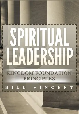 Duchovné vedenie: Druhé vydanie: Princípy založenia kráľovstva - Spiritual Leadership: Kingdom Foundation Principles Second Edition