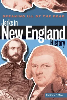 Hovoriť zle o mŕtvych: Šmejdi v dejinách Nového Anglicka, prvé vydanie - Speaking Ill of the Dead: Jerks in New England History, First Edition