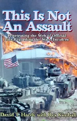 Toto nie je útok: Preniknutie do siete oficiálnych lží týkajúcich sa incidentu vo Waco - This is Not an Assault: Penetrating the Web of Official Lies Regarding the Waco Incident
