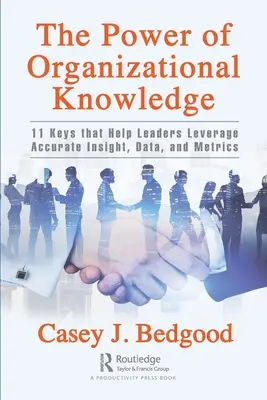 Sila organizačných znalostí: 11 kľúčov, ktoré vedúcim pracovníkom pomáhajú využívať presné poznatky, údaje a metriky - The Power of Organizational Knowledge: 11 Keys That Help Leaders Leverage Accurate Insight, Data, and Metrics