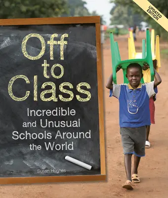 Do triedy (aktualizované vydanie): Neuveriteľné a neobvyklé školy po celom svete - Off to Class (Updated Edition): Incredible and Unusual Schools Around the World