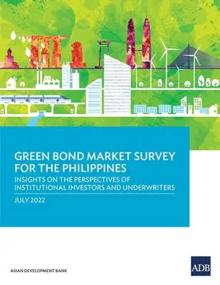 Prieskum trhu so zelenými dlhopismi na Filipínach: Pohľad na perspektívy inštitucionálnych investorov a upisovateľov - Green Bond Market Survey for the Philippines: Insights on the Perspectives of Institutional Investors and Underwriters