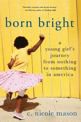 Narodil sa bystrý: Cesta mladého dievčaťa od ničoho k niečomu v Amerike - Born Bright: A Young Girl's Journey from Nothing to Something in America