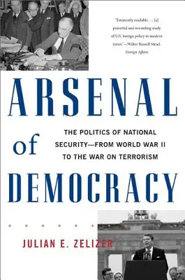 Arzenál demokracie: Politika národnej bezpečnosti - od druhej svetovej vojny po vojnu proti terorizmu - Arsenal of Democracy: The Politics of National Security -- From World War II to the War on Terrorism