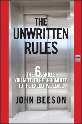 Nepísané pravidlá: Šesť zručností, ktoré potrebujete na povýšenie na výkonnú úroveň - The Unwritten Rules: The Six Skills You Need to Get Promoted to the Executive Level