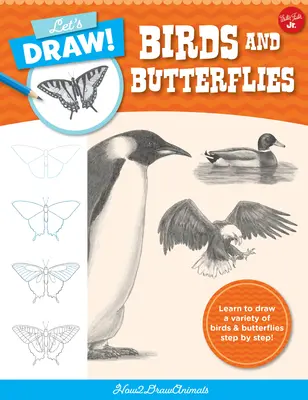 Kreslime vtáky a motýle: Naučte sa kresliť rôzne druhy vtákov a motýľov krok za krokom! - Let's Draw Birds & Butterflies: Learn to Draw a Variety of Birds and Butterflies Step by Step!