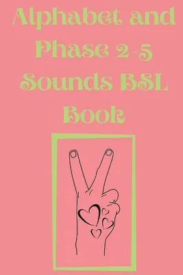 Abeceda a fáza 2-5 zvukov BSL Kniha. obsahuje aj stránku s abecedou a znakmi pre každé písmeno. - Alphabet and Phase 2-5 Sounds BSL Book.Also Contains a Page with the Alphabet and Signs for Each Letter.
