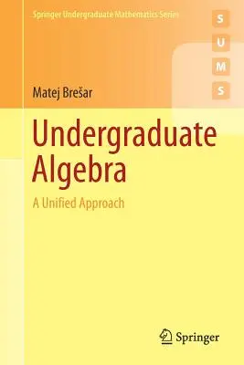 Algebra pre vysokoškolákov: Zjednotený prístup - Undergraduate Algebra: A Unified Approach