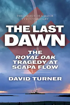 Posledný úsvit: Tragédia kráľovského duba v Scapa Flow - The Last Dawn: The Royal Oak Tragedy at Scapa Flow