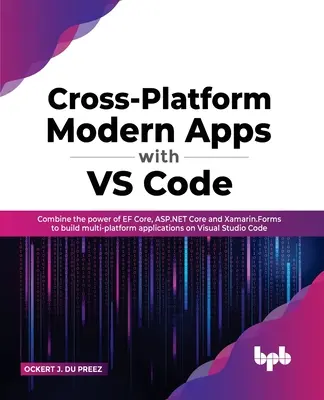 Multiplatformové moderné aplikácie s VS Code: Vychádzajte zo skúseností s vývojom aplikácií, ktoré sa dajú vytvárať na viacerých platformách v aplikácii Visual S - Cross-Platform Modern Apps with VS Code: Combine the power of EF Core, ASP.NET Core and Xamarin.Forms to build multi-platform applications on Visual S