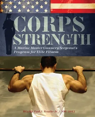 Sila zboru: Program seržanta námornej pechoty pre elitnú kondíciu - Corps Strength: A Marine Master Gunnery Sergeant's Program for Elite Fitness