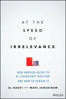 Rýchlosťou bezvýznamnosti: Ako Amerika stratila svoje vedúce postavenie v oblasti umelej inteligencie a ako ho znovu získať - At the Speed of Irrelevance: How America Blew Its AI Leadership Position and How to Regain It