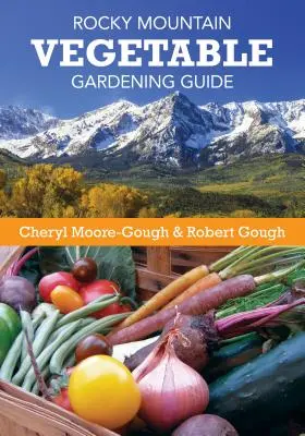 Sprievodca zeleninovým záhradníctvom v Skalistých horách - Rocky Mountain Vegetable Gardening Guide