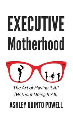 Výkonné materstvo: Umenie mať všetko bez toho, aby sme to všetko robili - Executive Motherhood: The Art of Having It All Without Doing It All