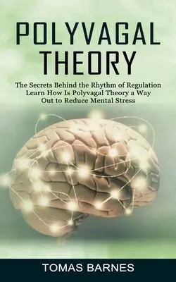 Polyvagálna teória: (Zistite, ako je polyvagálna teória východiskom na zníženie duševného stresu) - Polyvagal Theory: The Secrets Behind the Rhythm of Regulation (Learn How Is Polyvagal Theory a Way Out to Reduce Mental Stress)