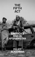 Piate dejstvo - Koniec Ameriky v Afganistane - Fifth Act - America'S End in Afghanistan