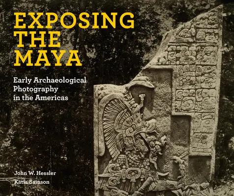 Odhaľovanie Mayov: Raná archeologická fotografia v Amerike - Exposing the Maya: Early Archaeological Photography in the Americas