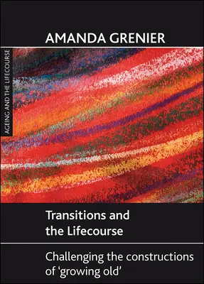 Prechody a životný cyklus: Spochybňovanie konštrukcií „starnutia - Transitions and the Lifecourse: Challenging the Constructions of 'Growing Old'