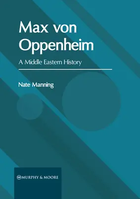 Max von Oppenheim: Blízkovýchodné dejiny - Max Von Oppenheim: A Middle Eastern History
