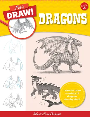 Kreslime drakov: Naučte sa kresliť rôznych drakov krok za krokom! - Let's Draw Dragons: Learn to Draw a Variety of Dragons Step by Step!
