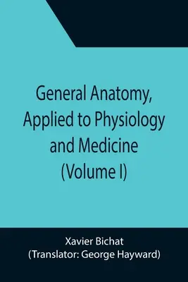 Všeobecná anatómia aplikovaná vo fyziológii a medicíne (I. diel) - General Anatomy, Applied to Physiology and Medicine (Volume I)