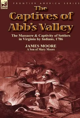 The Captives of Abb's Valley: The Massacre & Captivy of Settlers in Virginia by Indians, 1786 (Zajatci z Abbovho údolia: masaker a zajatie osadníkov vo Virgínii Indiánmi, 1786) - The Captives of Abb's Valley: the Massacre & Captivity of Settlers in Virginia by Indians, 1786