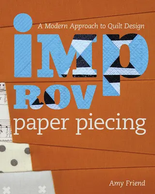 Improvizované papierové obkladačky: Moderný prístup k dizajnu prikrývok - Improv Paper Piecing: A Modern Approach to Quilt Design