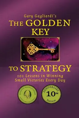 Zlatý kľúč k stratégii: 101 lekcií, ako každý deň vyhrávať malé víťazstvá - The Golden Key to Strategy: 101 Lessons in Winning Small Victories Every Day