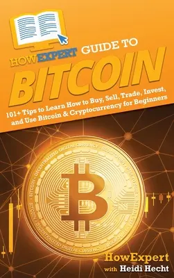 HowExpert Guide to Bitcoin: 101+ tipov, ako sa naučiť kupovať, predávať, obchodovať, investovať a používať Bitcoin a kryptomeny pre začiatočníkov - HowExpert Guide to Bitcoin: 101+ Tips to Learn How to Buy, Sell, Trade, Invest, and Use Bitcoin & Cryptocurrency for Beginners