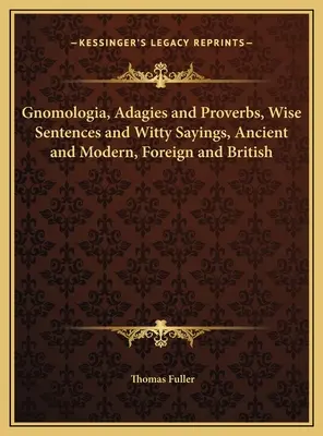 Gnomológia, príslovia a porekadlá, múdre vety a duchaplné výroky, staroveké a moderné, zahraničné a britské - Gnomologia, Adagies and Proverbs, Wise Sentences and Witty Sayings, Ancient and Modern, Foreign and British