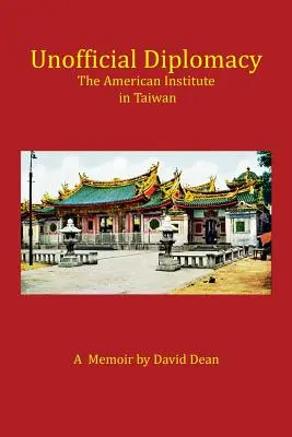 Neoficiálna diplomacia: Americký inštitút na Taiwane: A Memoir - Unofficial Diplomacy: The American Institute in Taiwan: A Memoir