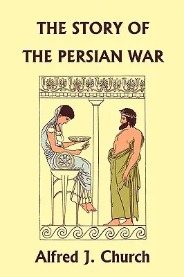 Príbeh perzskej vojny od Herodota, ilustrované vydanie (Yesterday's Classics) - The Story of the Persian War from Herodotus, Illustrated Edition (Yesterday's Classics)