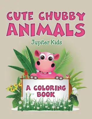 Roztomilé bacuľaté zvieratká (Kniha na vyfarbovanie) - Cute Chubby Animals (A Coloring Book)