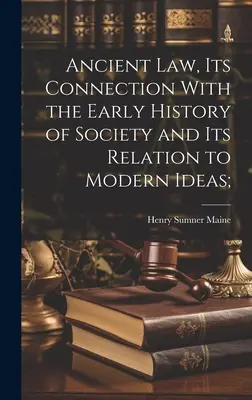 Antické právo, jeho súvislosť s ranými dejinami spoločnosti a jeho vzťah k moderným ideám; - Ancient Law, its Connection With the Early History of Society and its Relation to Modern Ideas;