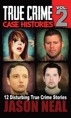 Príbehy skutočných zločinov - 2. diel: 12 skutočných kriminálnych príbehov o vraždách a chaose - True Crime Case Histories - Volume 2: 12 True Crime Stories of Murder & Mayhem