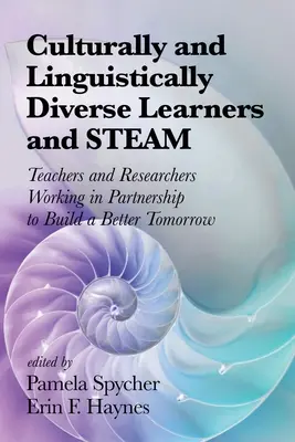 Kultúrne a jazykovo rôznorodí žiaci a STEAM: Učitelia a výskumníci pracujúci v partnerstve na budovaní lepšieho zajtrajška - Culturally and Linguistically Diverse Learners and STEAM: Teachers and Researchers Working in Partnership to Build a Better Tomorrow