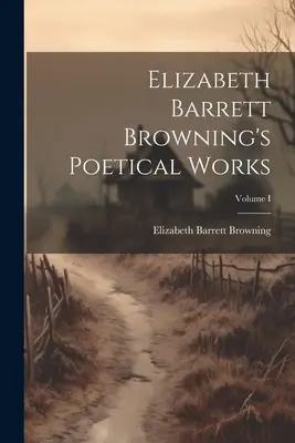 Básnické diela Elizabeth Barrett Browningovej; zväzok I - Elizabeth Barrett Browning's Poetical Works; Volume I