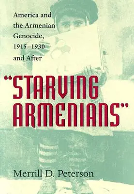 Hladujúci Arméni: Amerika a genocída Arménov v rokoch 1915 - 1930 a neskôr - Starving Armenians: America and the Armenian Genocide, 1915-1930 and After