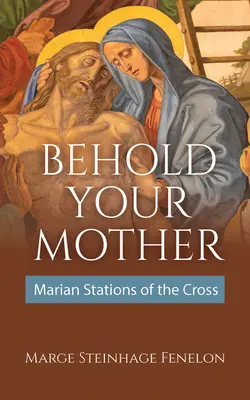 Hľa, tvoja matka: Mariánska krížová cesta - Behold Your Mother: Marian Stations of the Cross