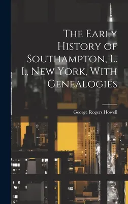 Rané dejiny Southamptonu, L. I., New York, s genealógiami - The Early History of Southampton, L. I., New York, With Genealogies