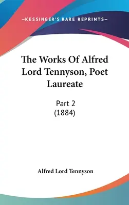 Diela Alfreda Lorda Tennysona, laureáta poézie: (1884) - The Works Of Alfred Lord Tennyson, Poet Laureate: Part 2 (1884)