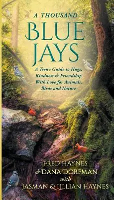 Tisíc modrých sojok: Sprievodca tínedžerov objatím, láskavosťou a priateľstvom s láskou k zvieratám, vtákom a prírode - A Thousand Blue Jays: A Teen's Guide to Hugs, Kindness & Friendship with Love for Animals, Birds and Nature