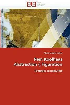 Rem Koolhaas Abstrakcia Figurácia - Rem Koolhaas Abstraction Figuration