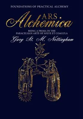 ARS ALCHEMICA - Základy praktickej alchýmie: Ako prima v paracelziánskom arte Solve et Coagula - ARS ALCHEMICA - Foundations of Practical Alchemy: Being a Prima in the Paracelsian Arte of Solve et Coagula